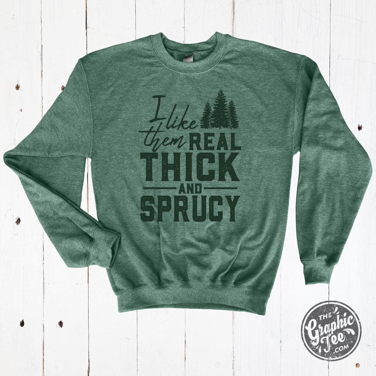 I Like Them Real Thick and Sprucy Unisex Crewneck Sweatshirt