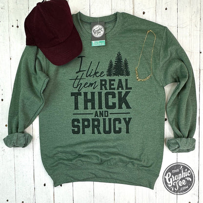 I Like Them Real Thick and Sprucy Unisex Crewneck Sweatshirt